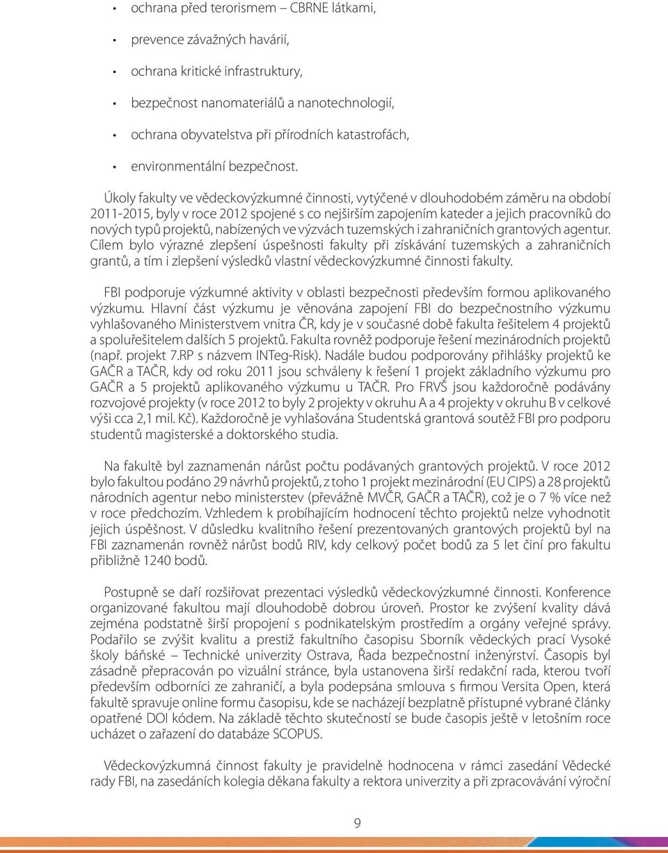 Úkoly fakulty ve vědeckovýzkumné činnosti, vytýčené v dlouhodobém záměru na období 2011-2015, byly v roce 2012 spojené s co nejširším zapojením kateder a jejich pracovníků do nových typů projektů,