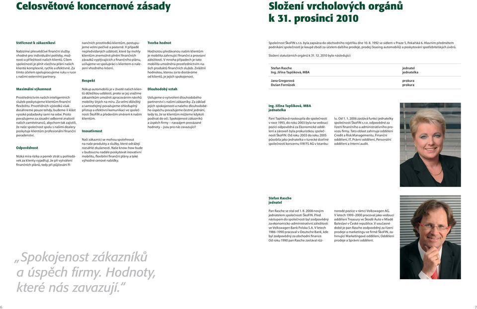 Cílem společnosti je plnit všechna přání našich klientů komplexně, rychle a efektivně. Za tímto účelem spolupracujeme ruku v ruce s našimi externími partnery.