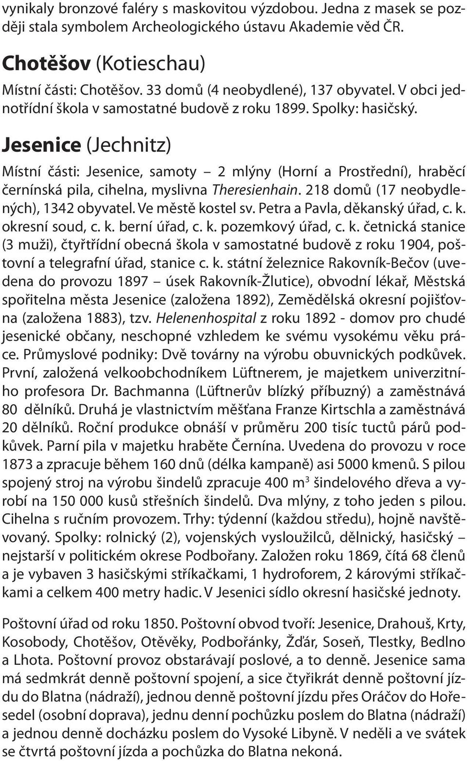 Jesenice (Jechnitz) Místní části: Jesenice, samoty 2 mlýny (Horní a Prostřední), hraběcí černínská pila, cihelna, myslivna Theresienhain. 218 domů (17 neobydlených), 1342 obyvatel. Ve městě kostel sv.