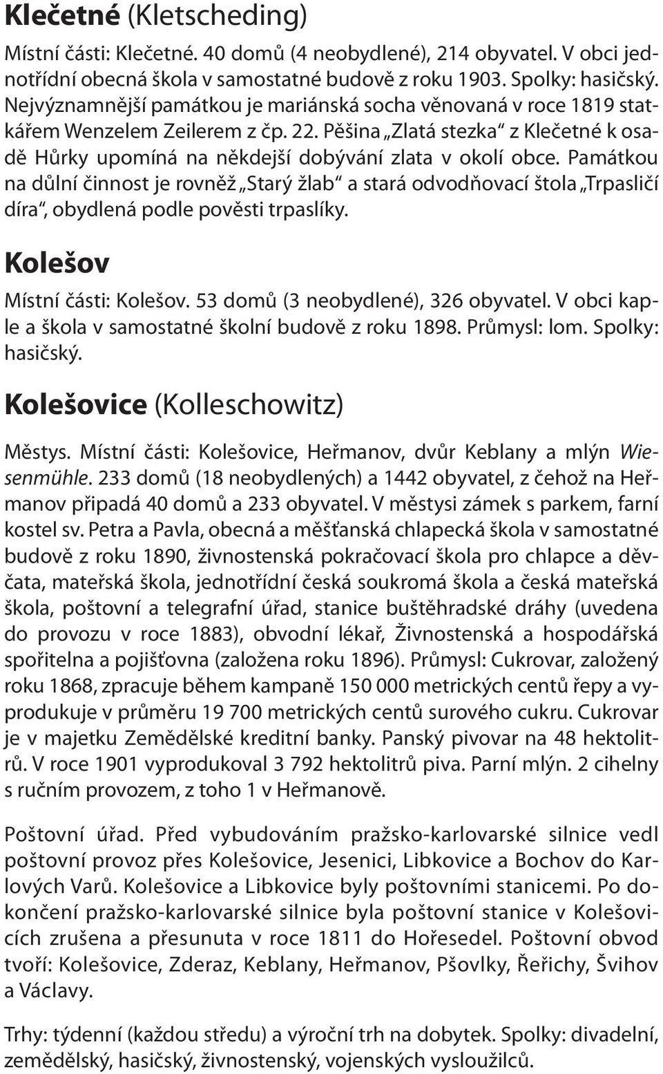 Památkou na důlní činnost je rovněž Starý žlab a stará odvodňovací štola Trpasličí díra, obydlená podle pověsti trpaslíky. Kolešov Místní části: Kolešov. 53 domů (3 neobydlené), 326 obyvatel.