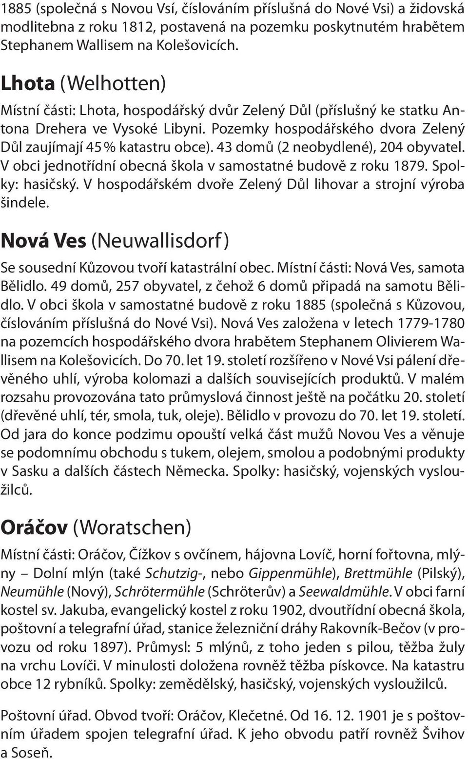 43 domů (2 neobydlené), 204 obyvatel. V obci jednotřídní obecná škola v samostatné budově z roku 1879. Spolky: hasičský. V hospodářském dvoře Zelený Důl lihovar a strojní výroba šindele.