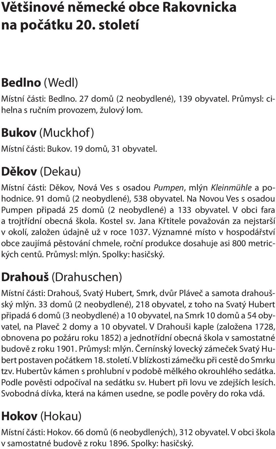 Na Novou Ves s osadou Pumpen připadá 25 domů (2 neobydlené) a 133 obyvatel. V obci fara a trojtřídní obecná škola. Kostel sv.