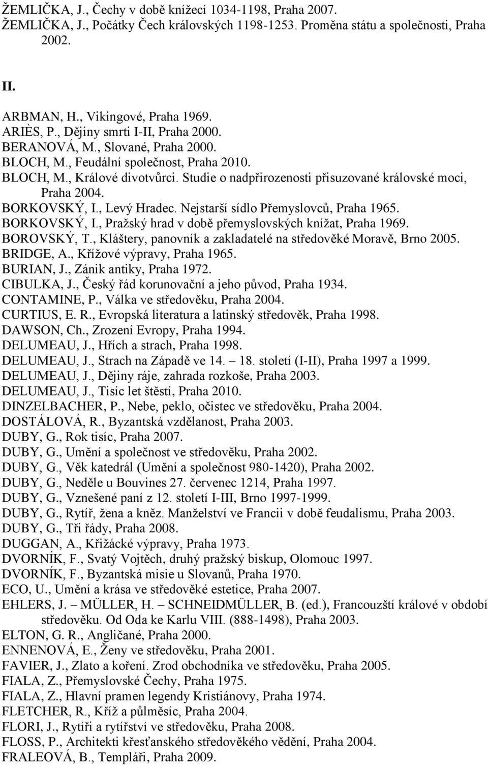 Studie o nadpřirozenosti přisuzované královské moci, Praha 2004. BORKOVSKÝ, I., Levý Hradec. Nejstarší sídlo Přemyslovců, Praha 1965. BORKOVSKÝ, I., Pražský hrad v době přemyslovských knížat, Praha 1969.