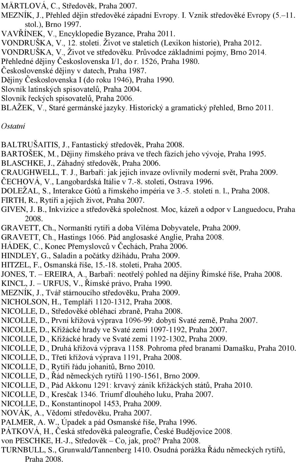 1526, Praha 1980. Československé dějiny v datech, Praha 1987. Dějiny Československa I (do roku 1946), Praha 1990. Slovník latinských spisovatelů, Praha 2004. Slovník řeckých spisovatelů, Praha 2006.