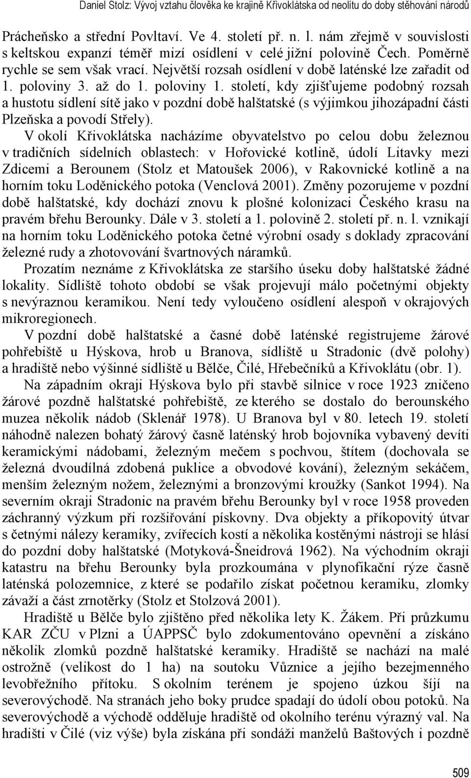 až do 1. poloviny 1. století, kdy zjišťujeme podobný rozsah a hustotu sídlení sítě jako v pozdní době halštatské (s výjimkou jihozápadní části Plzeňska a povodí Střely).