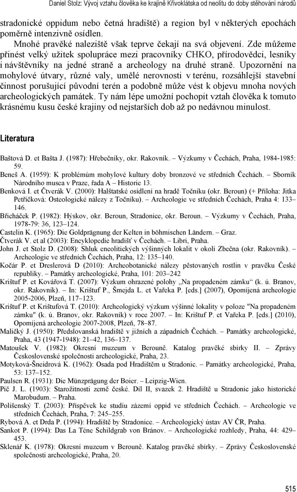 Zde můžeme přinést velký užitek spolupráce mezi pracovníky CHKO, přírodovědci, lesníky i návštěvníky na jedné straně a archeology na druhé straně.