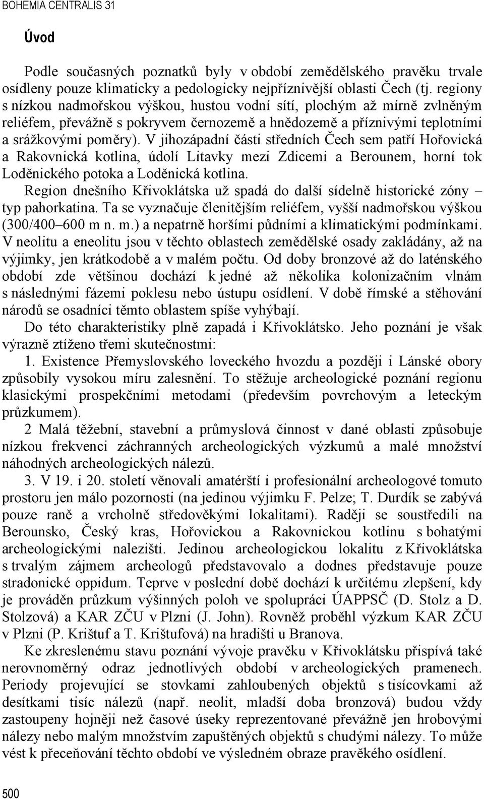 V jihozápadní části středních Čech sem patří Hořovická a Rakovnická kotlina, údolí Litavky mezi Zdicemi a Berounem, horní tok Loděnického potoka a Loděnická kotlina.