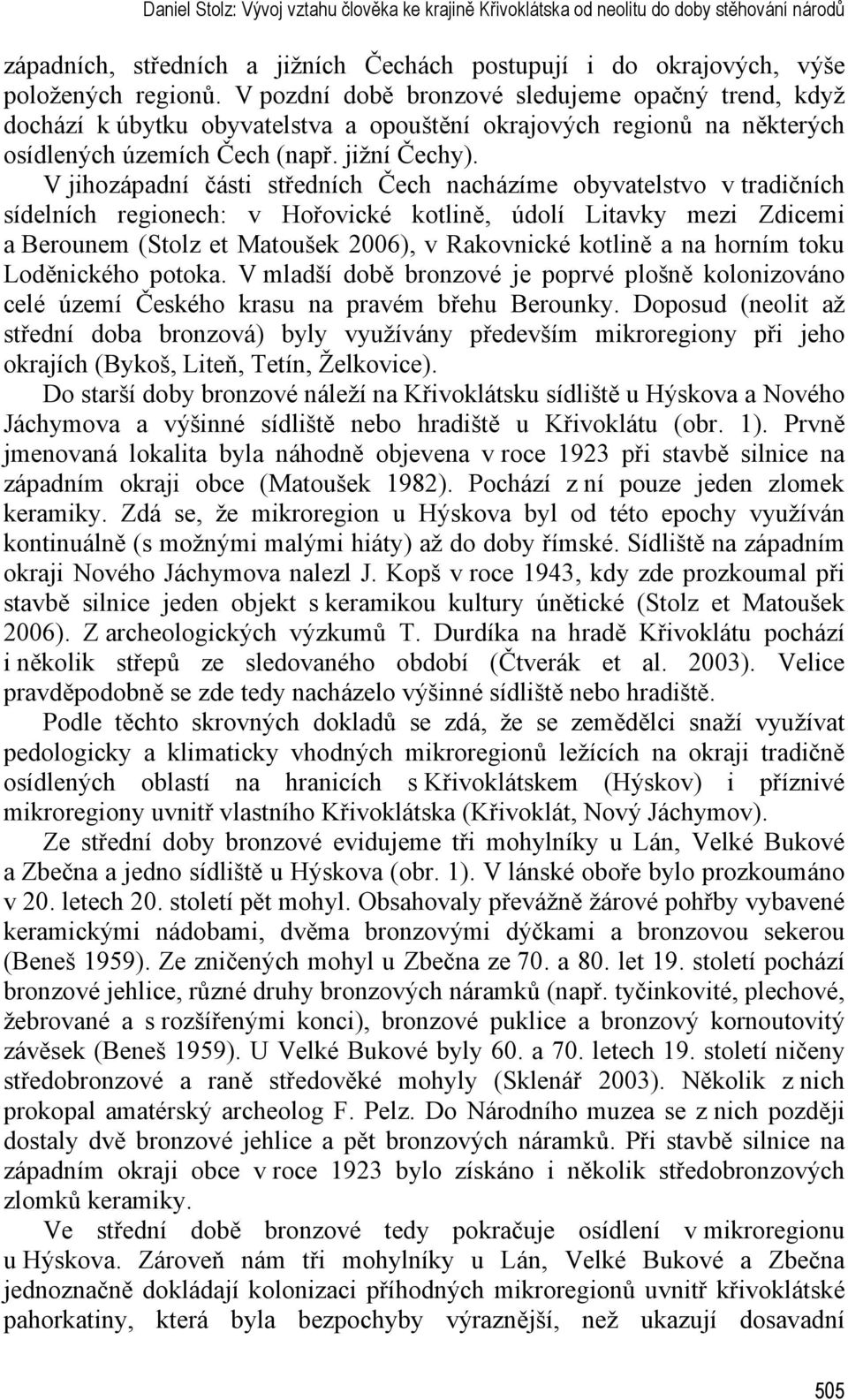 V jihozápadní části středních Čech nacházíme obyvatelstvo v tradičních sídelních regionech: v Hořovické kotlině, údolí Litavky mezi Zdicemi a Berounem (Stolz et Matoušek 2006), v Rakovnické kotlině a