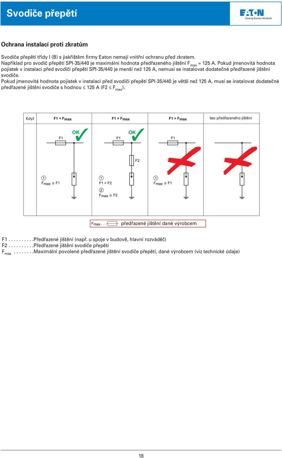 Pokud jmenovitá hodnota pojistek v instalaci před svodiči přepětí SPI-35/440 je menší než 125 A, nemusí se instalovat dodatečné předřazené jištění svodiče.