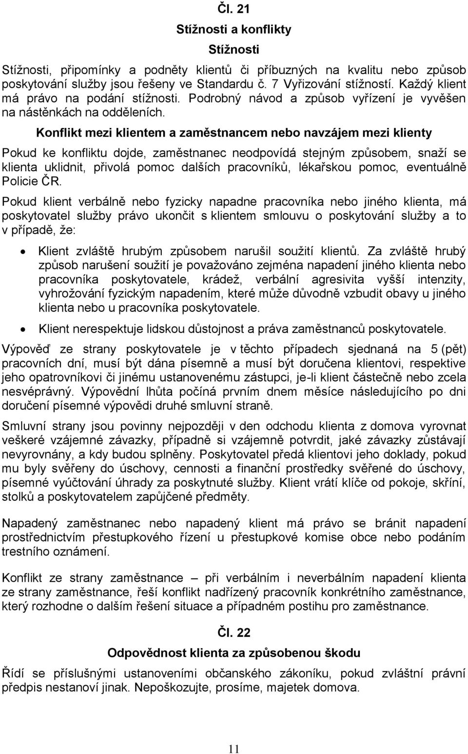 Konflikt mezi klientem a zaměstnancem nebo navzájem mezi klienty Pokud ke konfliktu dojde, zaměstnanec neodpovídá stejným způsobem, snaží se klienta uklidnit, přivolá pomoc dalších pracovníků,