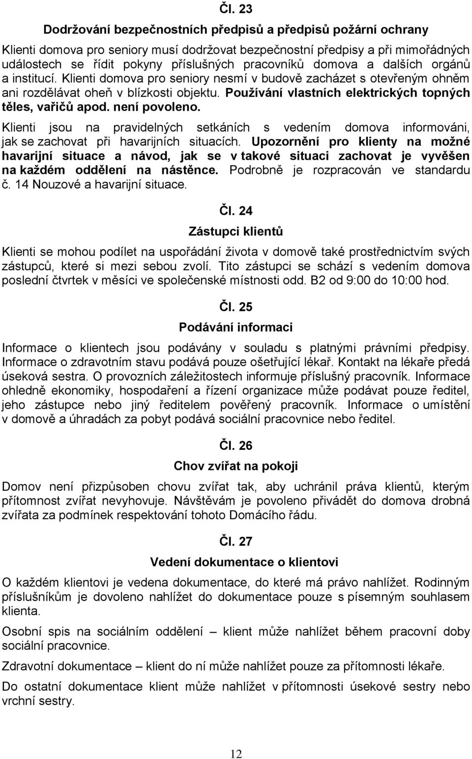 Používání vlastních elektrických topných těles, vařičů apod. není povoleno. Klienti jsou na pravidelných setkáních s vedením domova informováni, jak se zachovat při havarijních situacích.