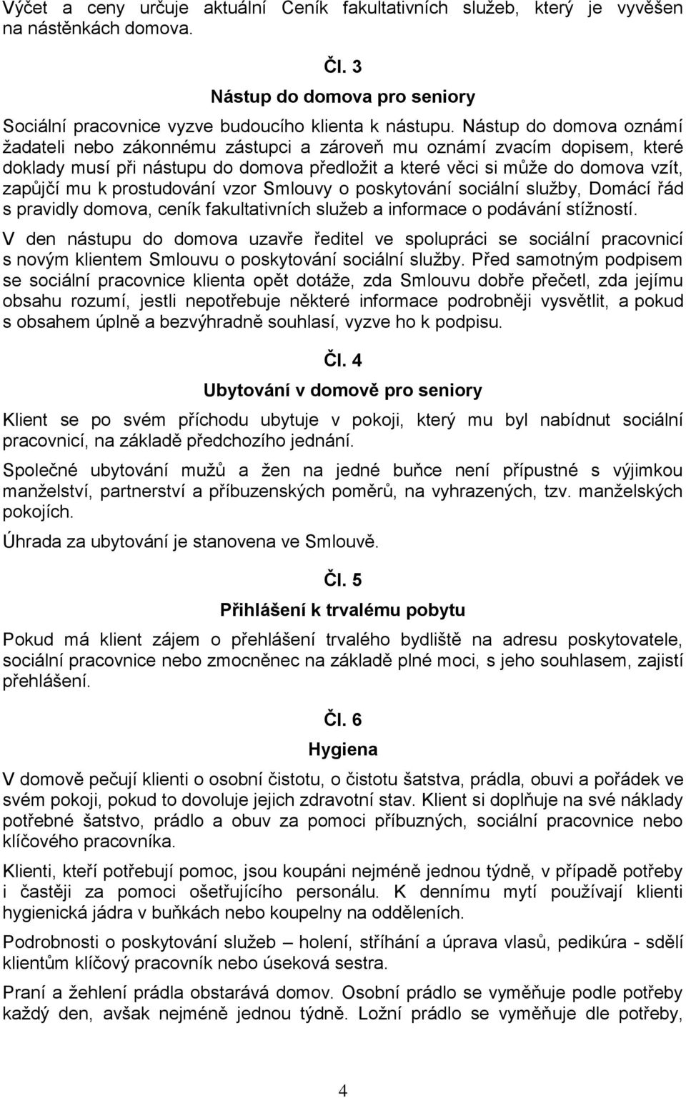 prostudování vzor Smlouvy o poskytování sociální služby, Domácí řád s pravidly domova, ceník fakultativních služeb a informace o podávání stížností.