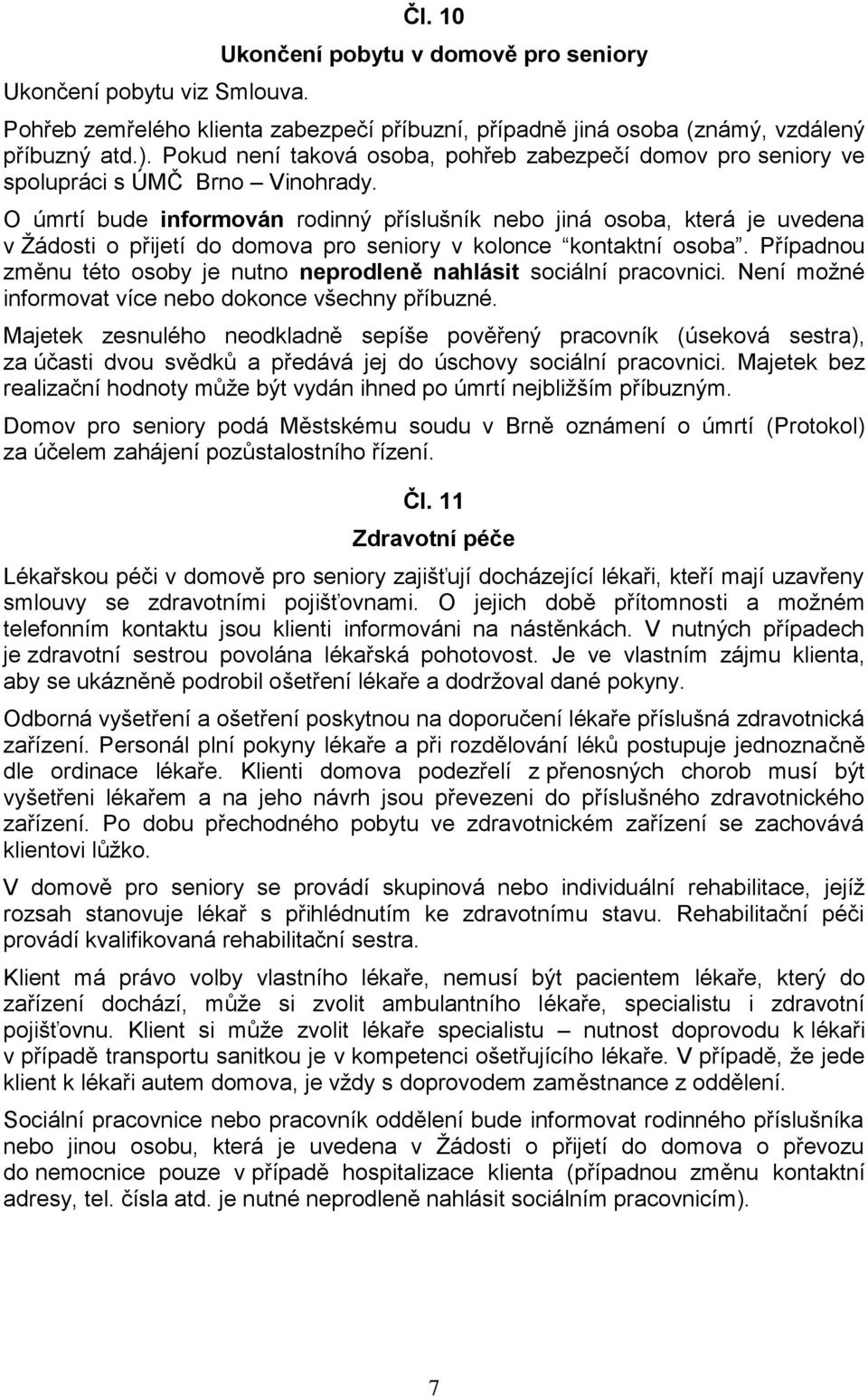 O úmrtí bude informován rodinný příslušník nebo jiná osoba, která je uvedena v Žádosti o přijetí do domova pro seniory v kolonce kontaktní osoba.