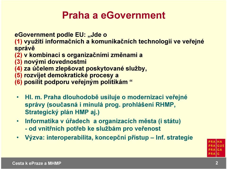veřejným politikám Hl. m. Praha dlouhodobě usiluje o modernizaci veřejné správy (současná i minulá prog. prohlášení RHMP, Strategický plán HMP aj.