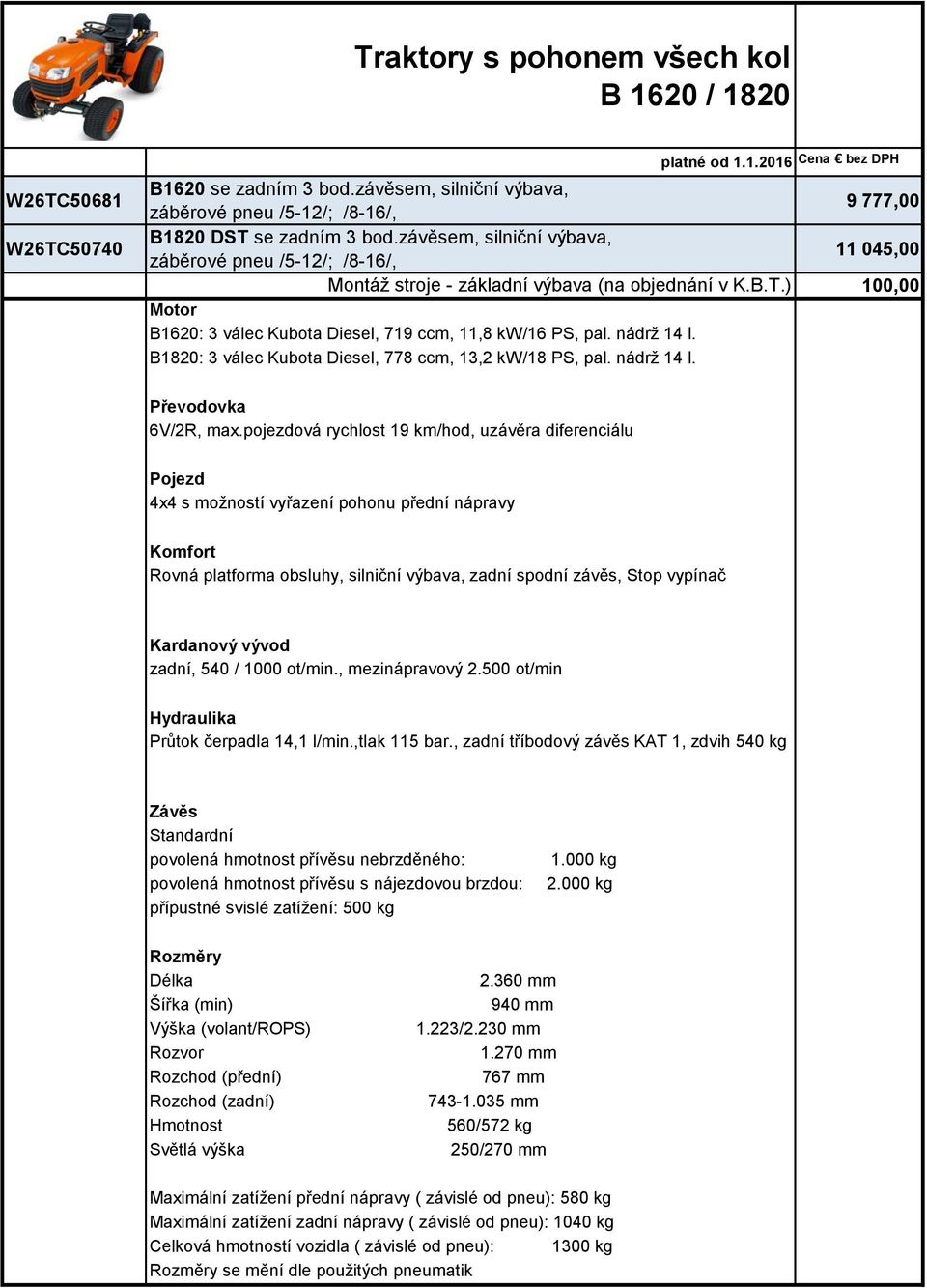 závěsem, silniční výbava, 11 045,00 záběrové pneu /5-12/; /8-16/, Montáž stroje - základní výbava (na objednání v K.B.T.) 100,00 Motor B1620: 3 válec Kubota Diesel, 719 ccm, 11,8 kw/16 PS, pal.