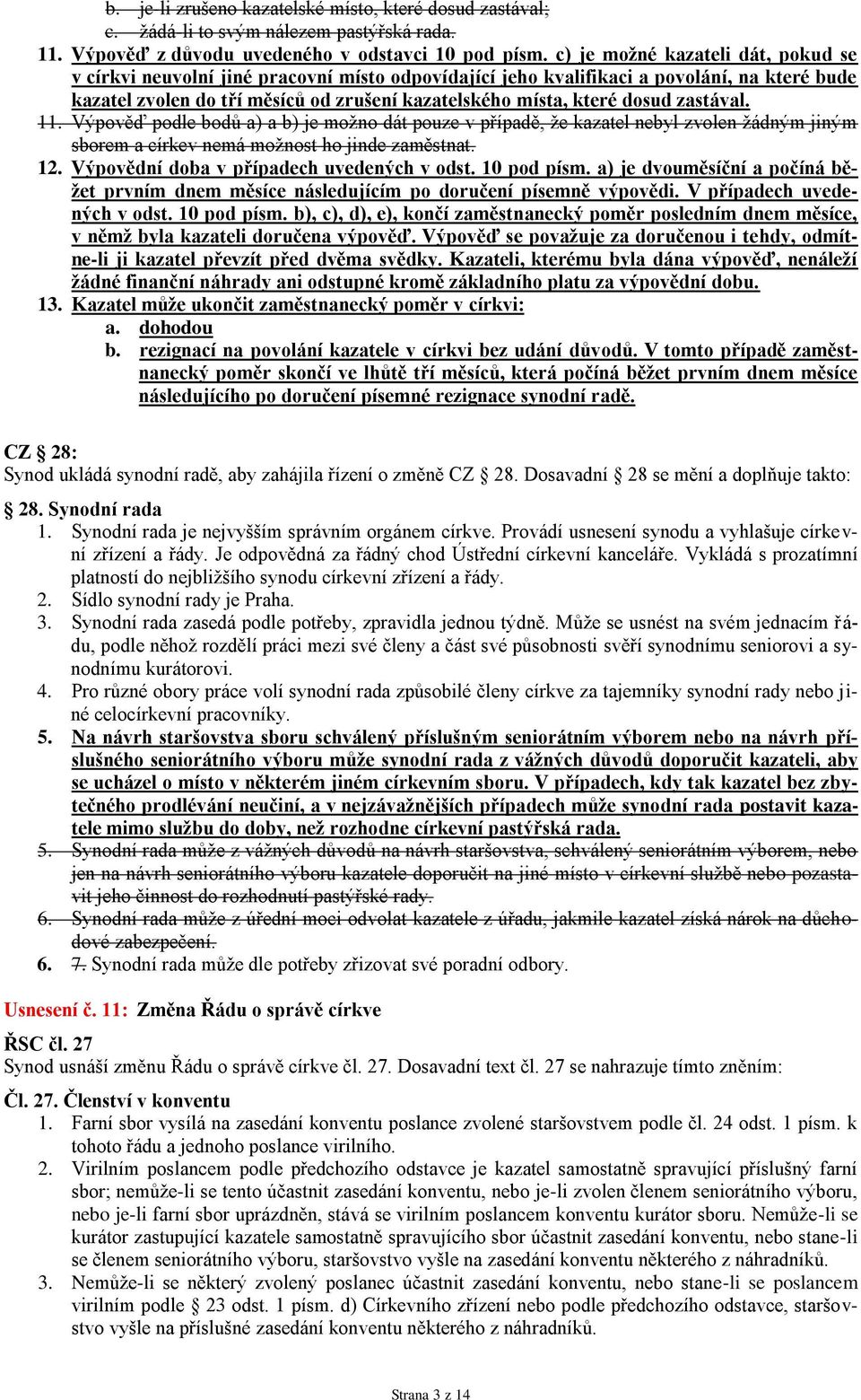 dosud zastával. 11. Výpověď podle bodů a) a b) je možno dát pouze v případě, že kazatel nebyl zvolen žádným jiným sborem a církev nemá možnost ho jinde zaměstnat. 12.