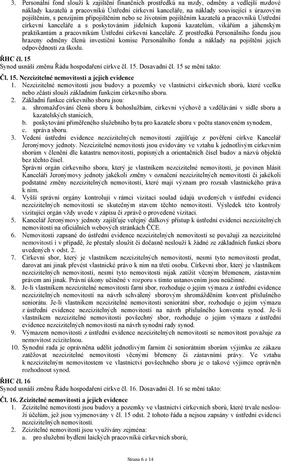 Ústřední církevní kanceláře. Z prostředků Personálního fondu jsou hrazeny odměny členů investiční komise Personálního fondu a náklady na pojištění jejich odpovědnosti za škodu. ŘHC čl.