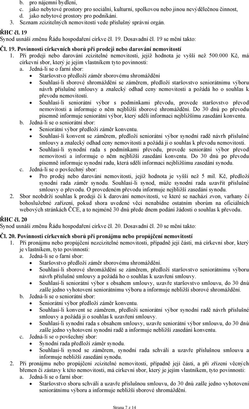 Při prodeji nebo darování zcizitelné nemovitosti, jejíž hodnota je vyšší než 500.000 Kč, má církevní sbor, který je jejím vlastníkem tyto povinnosti: a.