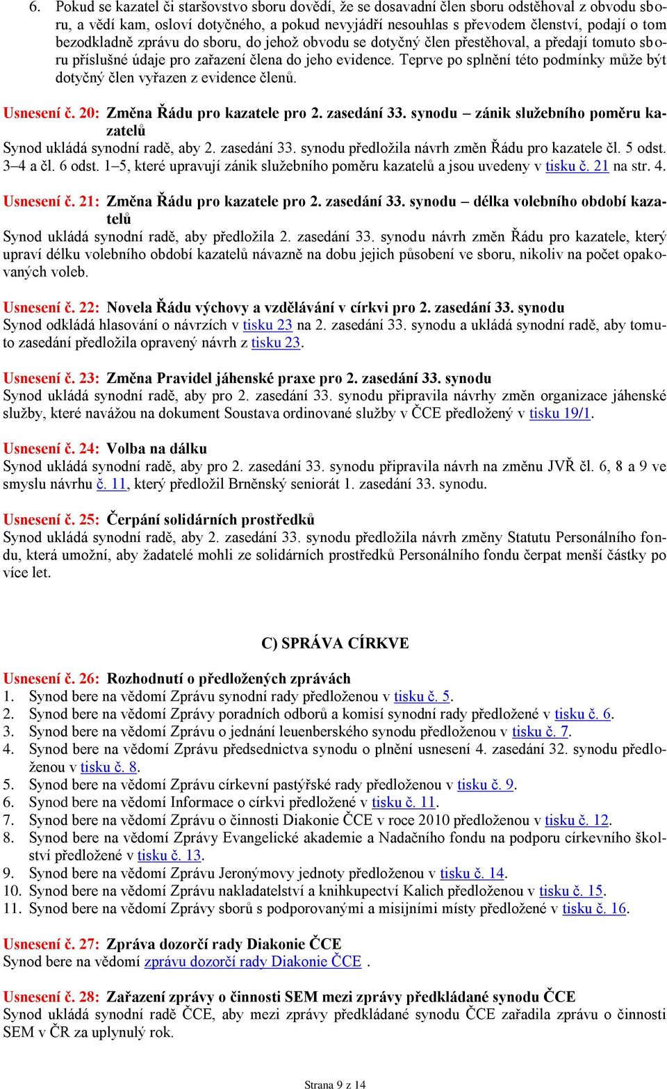 Teprve po splnění této podmínky může být dotyčný člen vyřazen z evidence členů. Usnesení č. 20: Změna Řádu pro kazatele pro 2. zasedání 33.