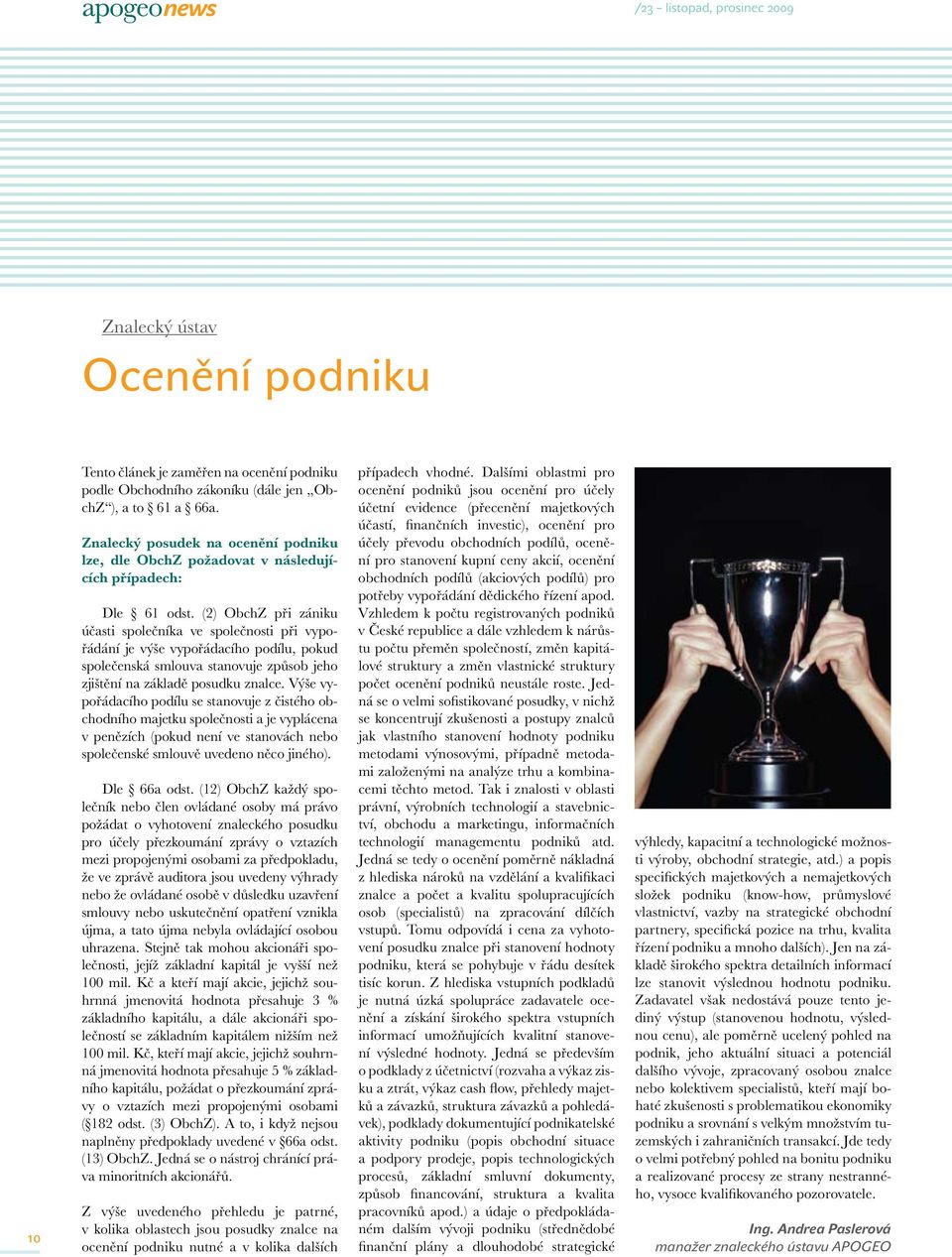 (2) ObchZ při zániku účasti společníka ve společnosti při vypořádání je výše vypořádacího podílu, pokud společenská smlouva stanovuje způsob jeho zjištění na základě posudku znalce.