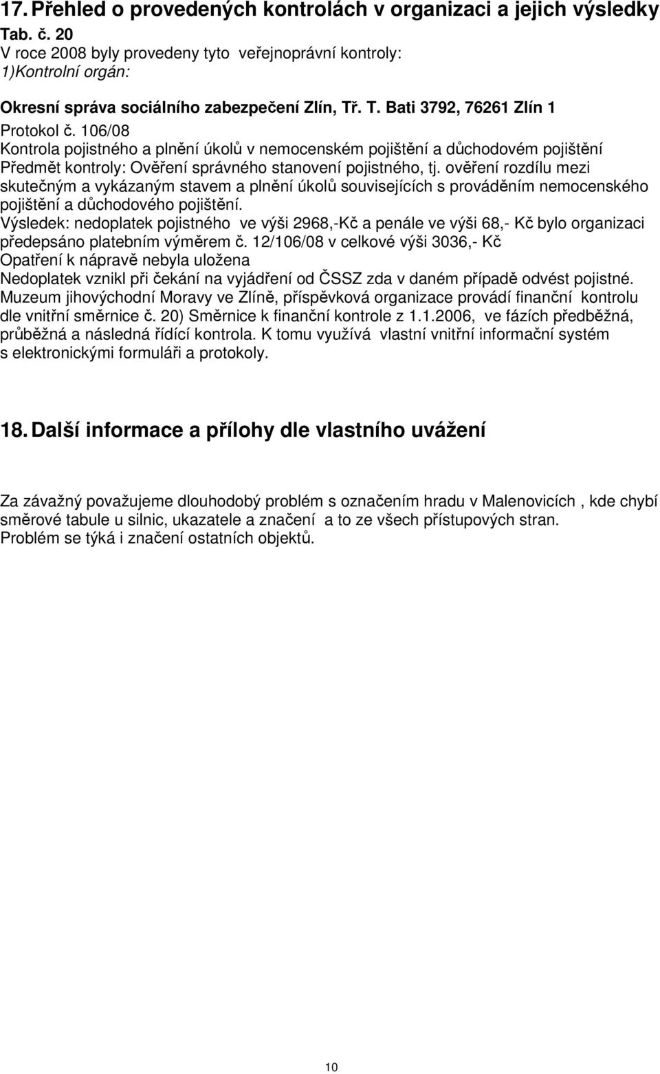 106/08 Kontrola pojistného a plnění úkolů v nemocenském pojištění a důchodovém pojištění Předmět kontroly: Ověření správného stanovení pojistného, tj.