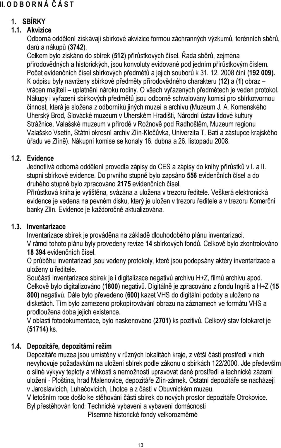 Počet evidenčních čísel sbírkových předmětů a jejich souborů k 31. 12. 2008 činí (192 009).