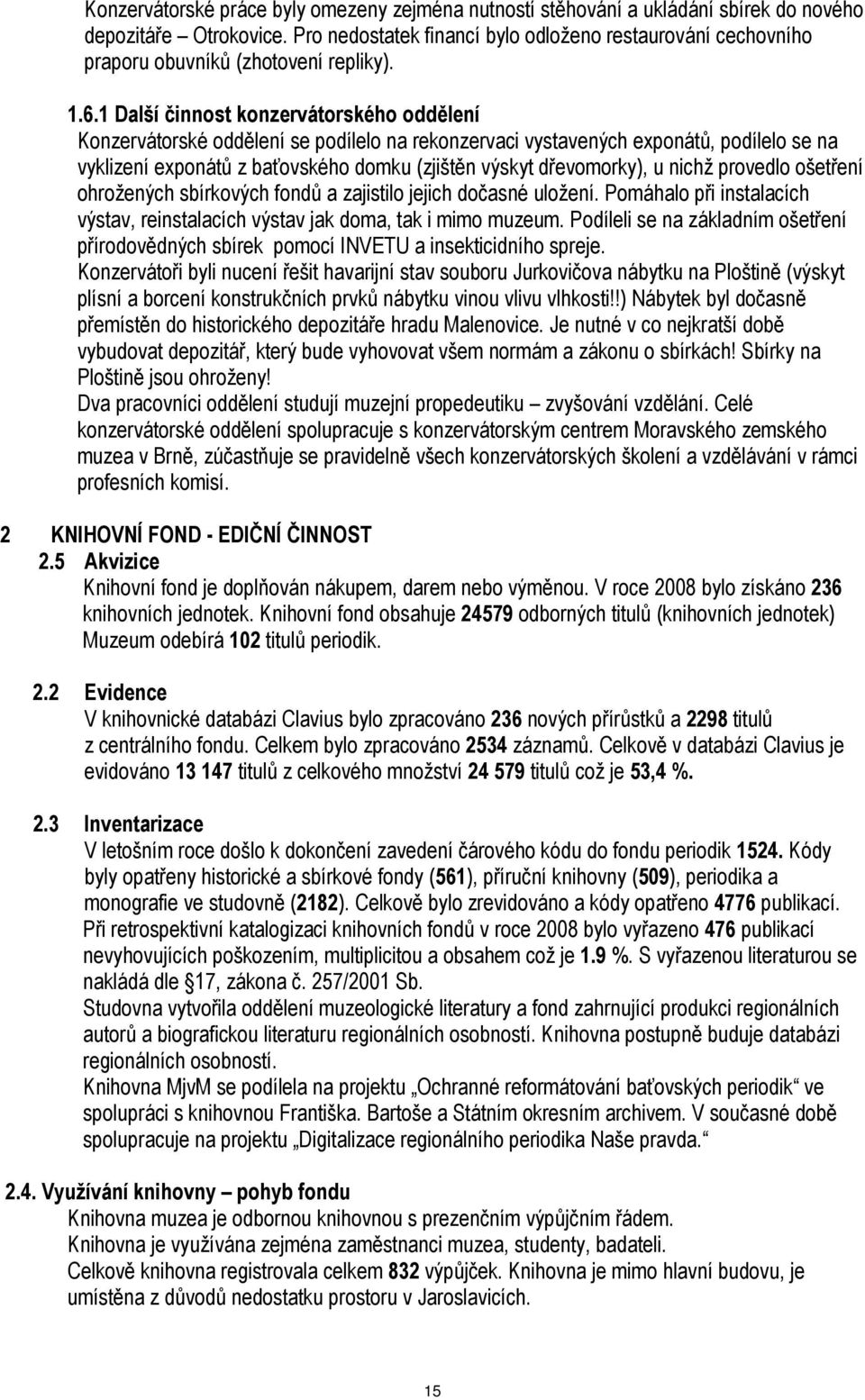 1 Další činnost konzervátorského oddělení Konzervátorské oddělení se podílelo na rekonzervaci vystavených exponátů, podílelo se na vyklizení exponátů z baťovského domku (zjištěn výskyt dřevomorky), u