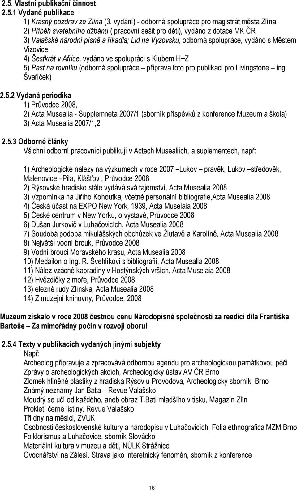 spolupráce, vydáno s Městem Vizovice 4) Šestkrát v Africe, vydáno ve spolupráci s Klubem H+Z 5)