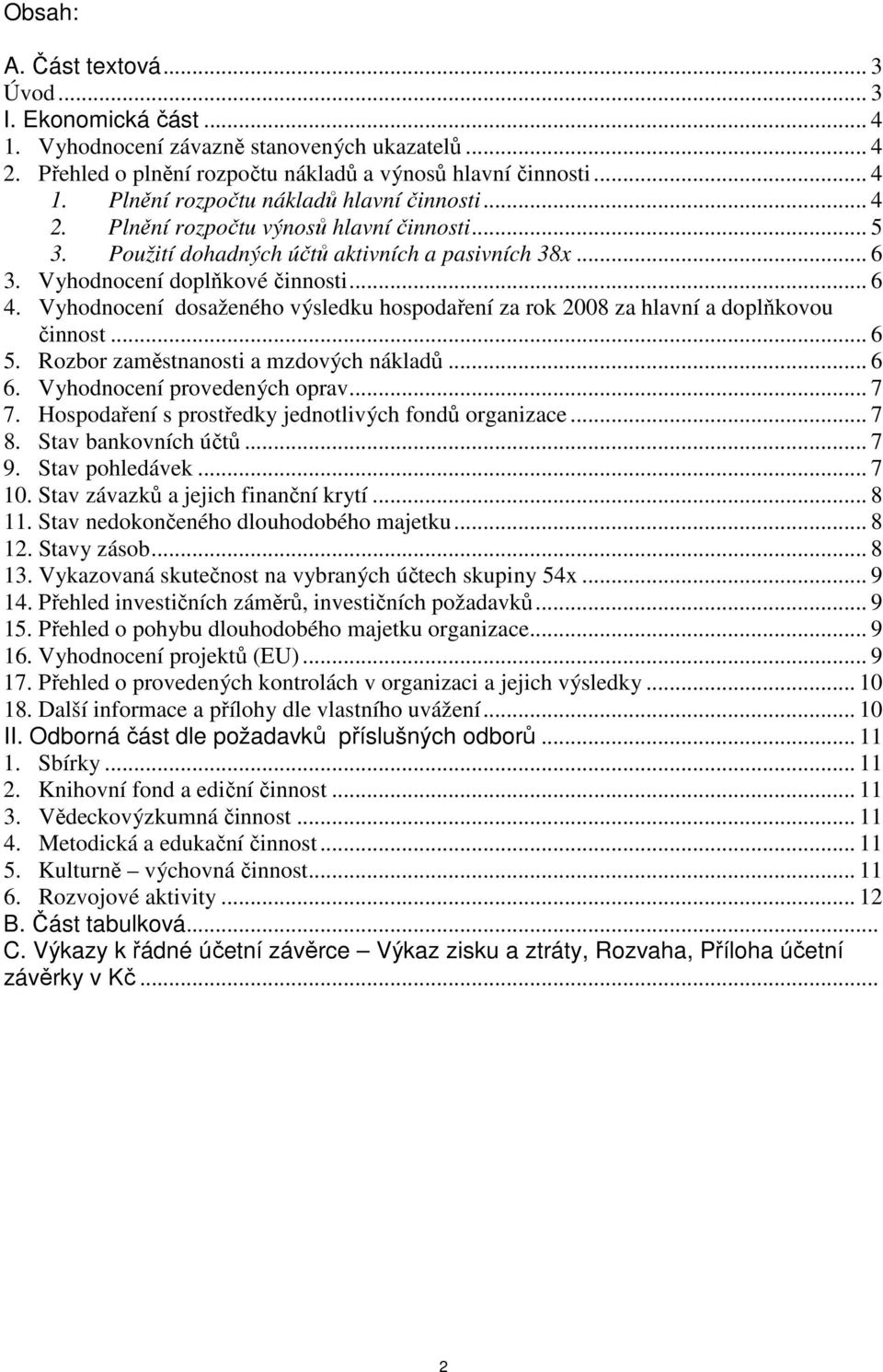 Vyhodnocení dosaženého výsledku hospodaření za rok 2008 za hlavní a doplňkovou činnost... 6 5. Rozbor zaměstnanosti a mzdových nákladů... 6 6. Vyhodnocení provedených oprav... 7 7.