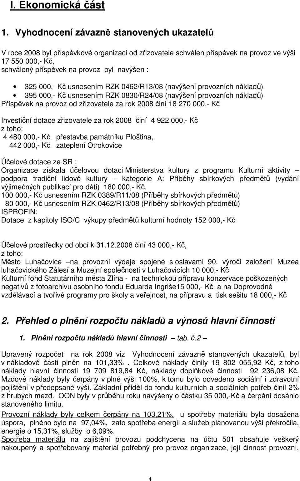 000,- Kč usnesením RZK 0462/R13/08 (navýšení provozních nákladů) 395 000,- Kč usnesením RZK 0830/R24/08 (navýšení provozních nákladů) Příspěvek na provoz od zřizovatele za rok 2008 činí 18 270 000,-