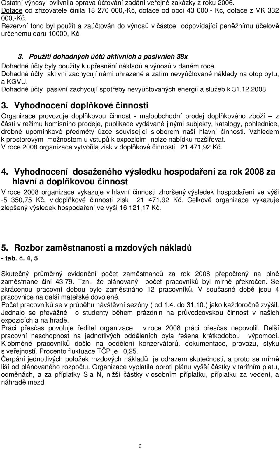 Použití dohadných účtů aktivních a pasivních 38x Dohadné účty byly použity k upřesnění nákladů a výnosů v daném roce.