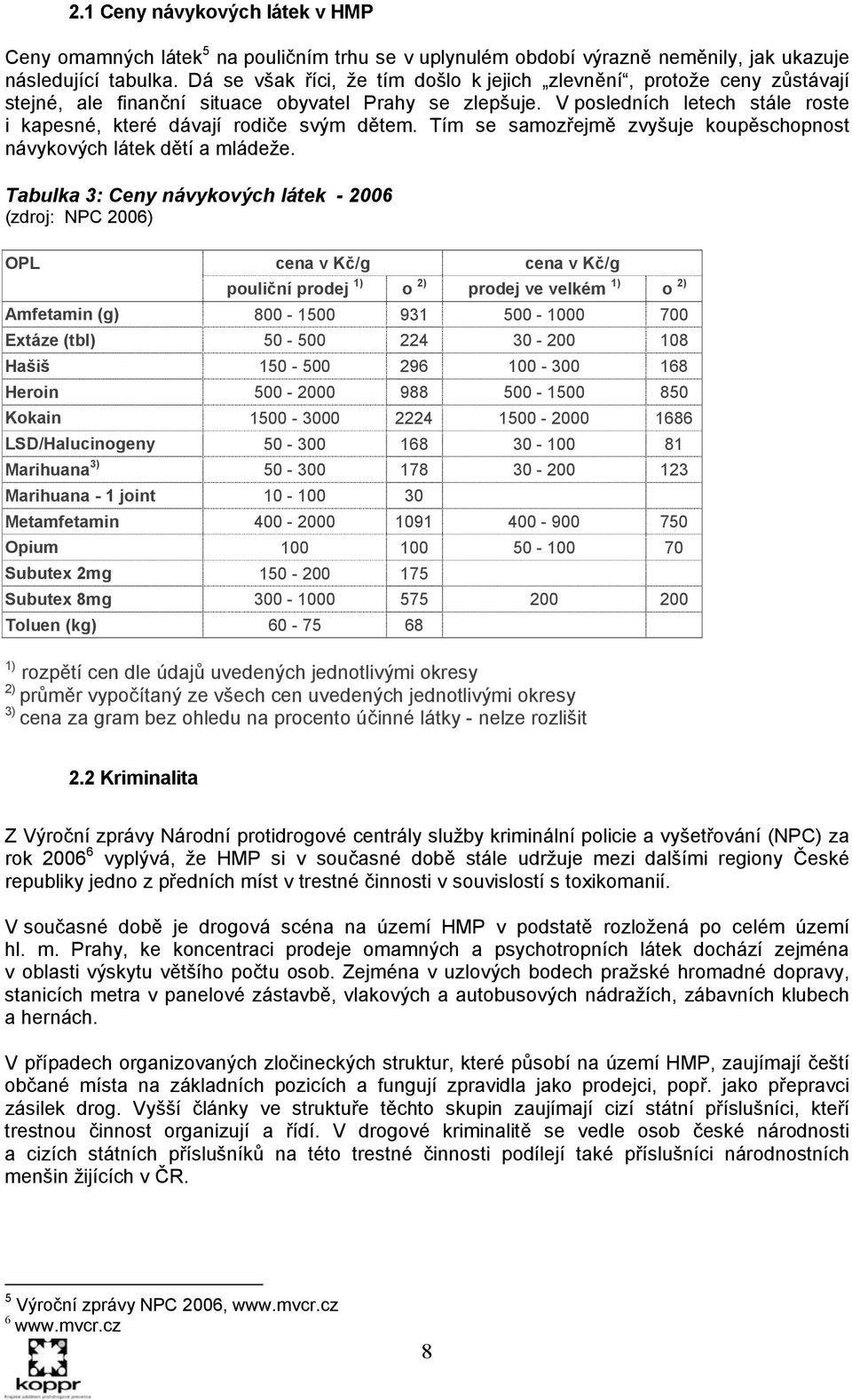 V posledních letech stále roste i kapesné, které dávají rodiče svým dětem. Tím se samozřejmě zvyšuje koupěschopnost návykových látek dětí a mládeže.