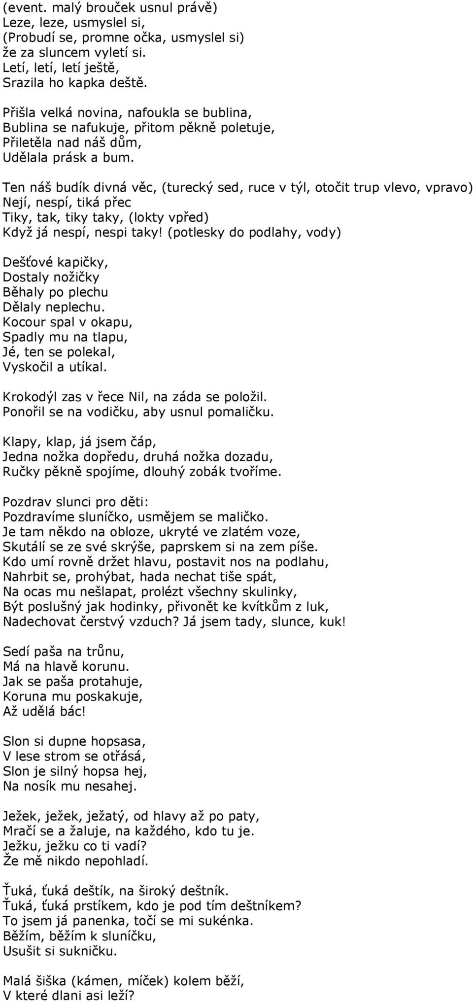 Ten náš budík divná věc, (turecký sed, ruce v týl, otočit trup vlevo, vpravo) Nejí, nespí, tiká přec Tiky, tak, tiky taky, (lokty vpřed) Když já nespí, nespi taky!