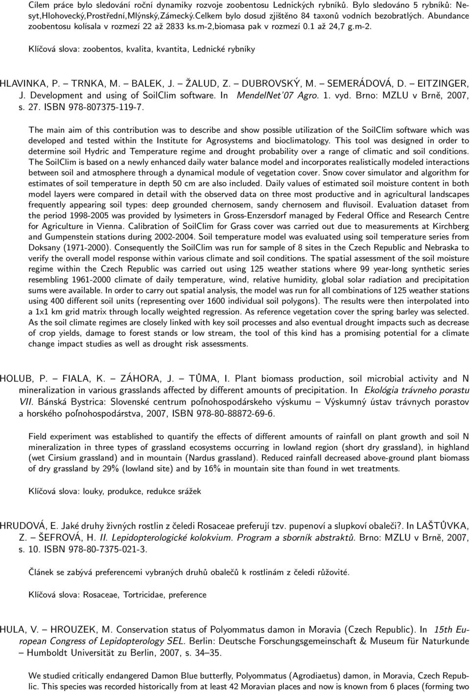 TRNKA, M. BALEK, J. ŽALUD, Z. DUBROVSKÝ, M. SEMERÁDOVÁ, D. EITZINGER, J. Development and using of SoilClim software. In MendelNet 07 Agro. 1. vyd. Brno: MZLU v Brně, 2007, s. 27.