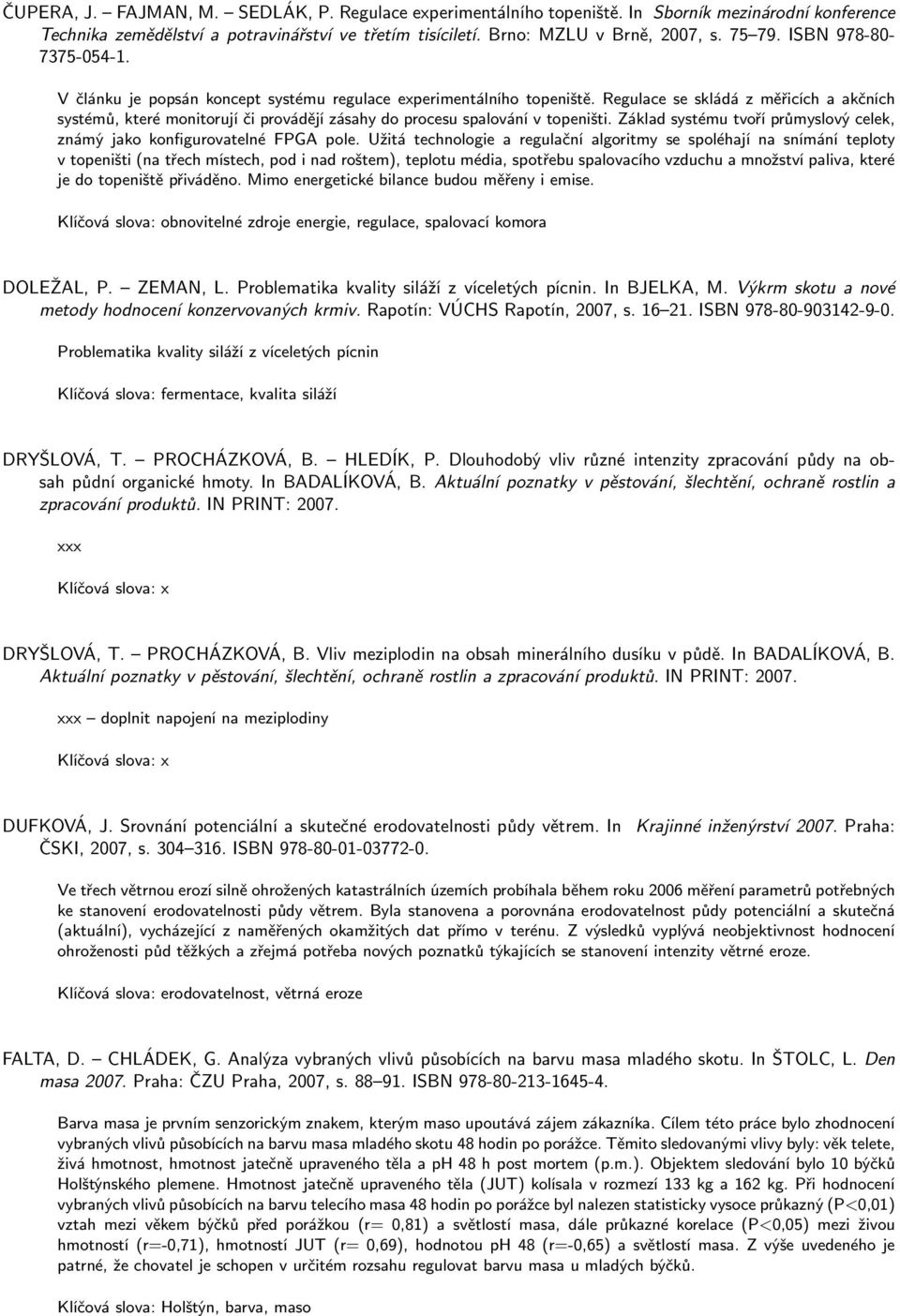 Regulace se skládá z měřicích a akčních systémů, které monitorují či provádějí zásahy do procesu spalování v topeništi. Základ systému tvoří průmyslový celek, známý jako konfigurovatelné FPGA pole.