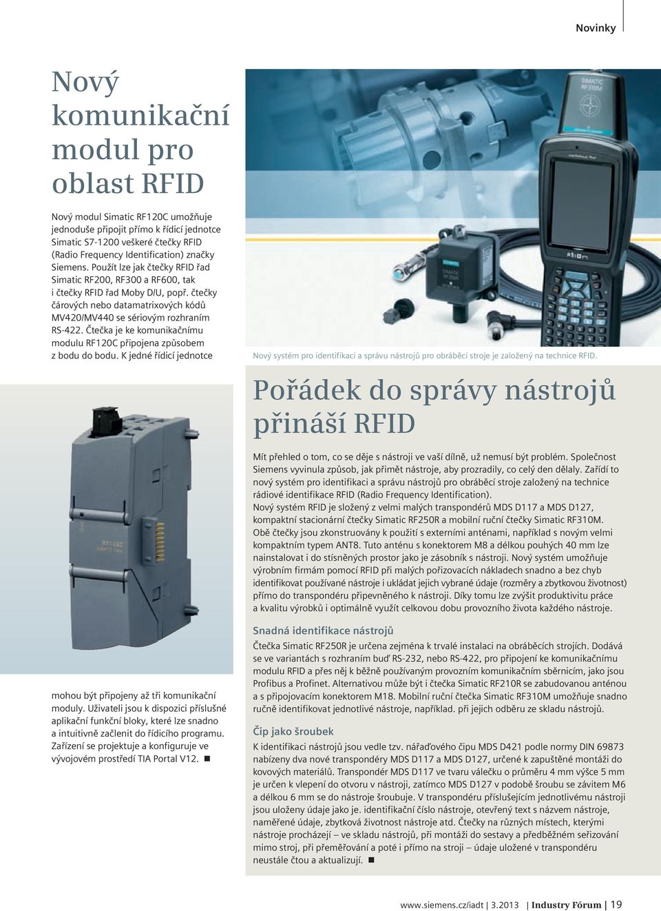 Čtečka je ke komunikačnímu modulu RF120C připojena způsobem z bodu do bodu. K jedné řídicí jednotce Nový systém pro identifikaci a správu nástrojů pro obráběcí stroje je založený na technice RFID.