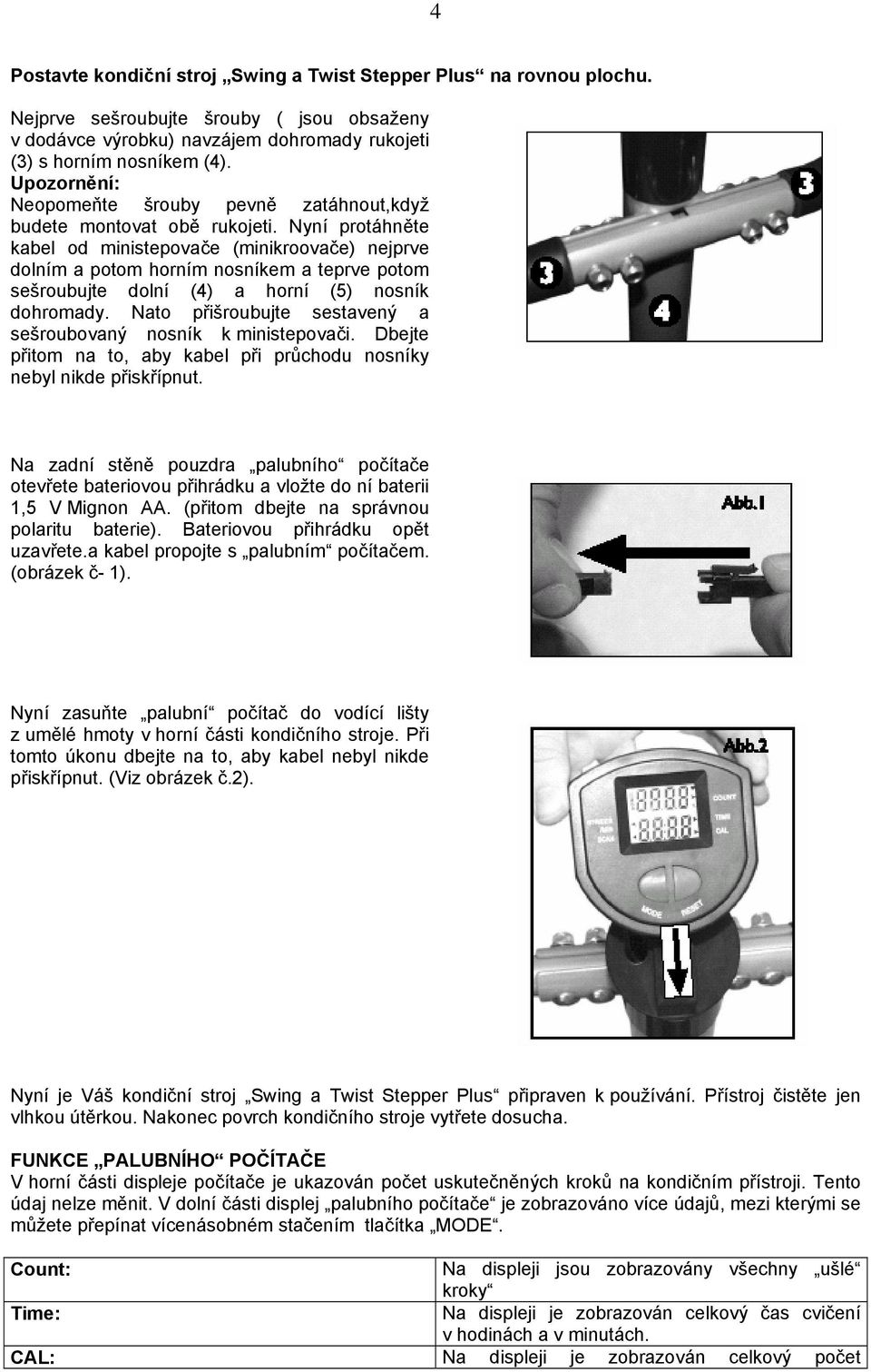 Nyní protáhněte kabel od ministepovače (minikroovače) nejprve dolním a potom horním nosníkem a teprve potom sešroubujte dolní (4) a horní (5) nosník dohromady.