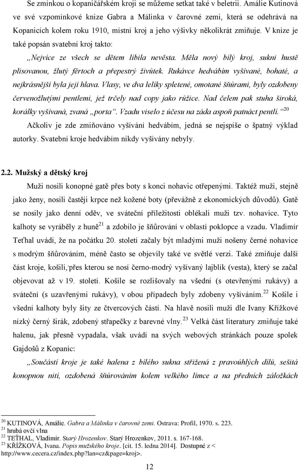 V knize je také popsán svatební kroj takto: Nejvíce ze všech se dětem líbila nevěsta. Měla nový bílý kroj, sukni hustě plisovanou, žlutý fěrtoch a přepestrý živůtek.