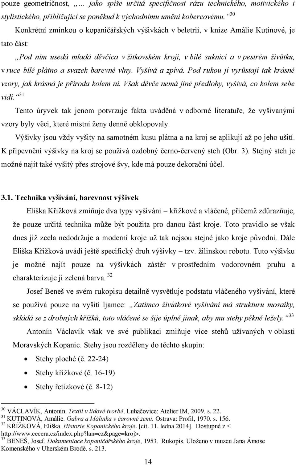 plátno a svazek barevné vlny. Vyšívá a zpívá. Pod rukou jí vyrůstají tak krásné vzory, jak krásná je příroda kolem ní. Však děvče nemá jiné předlohy, vyšívá, co kolem sebe vidí.