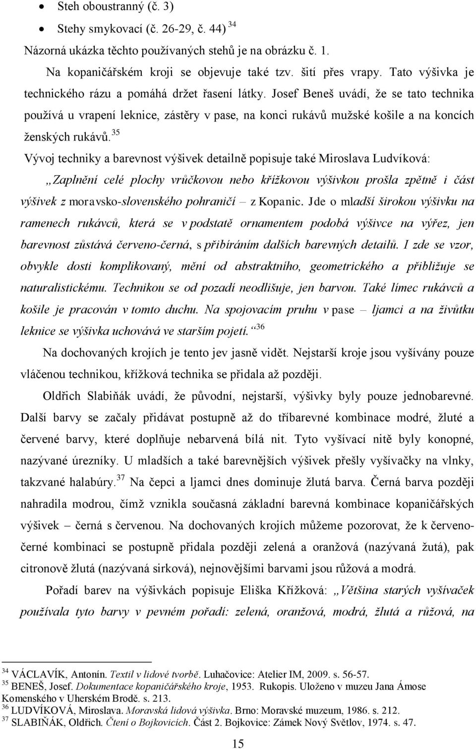 Josef Beneš uvádí, že se tato technika používá u vrapení leknice, zástěry v pase, na konci rukávů mužské košile a na koncích ženských rukávů.