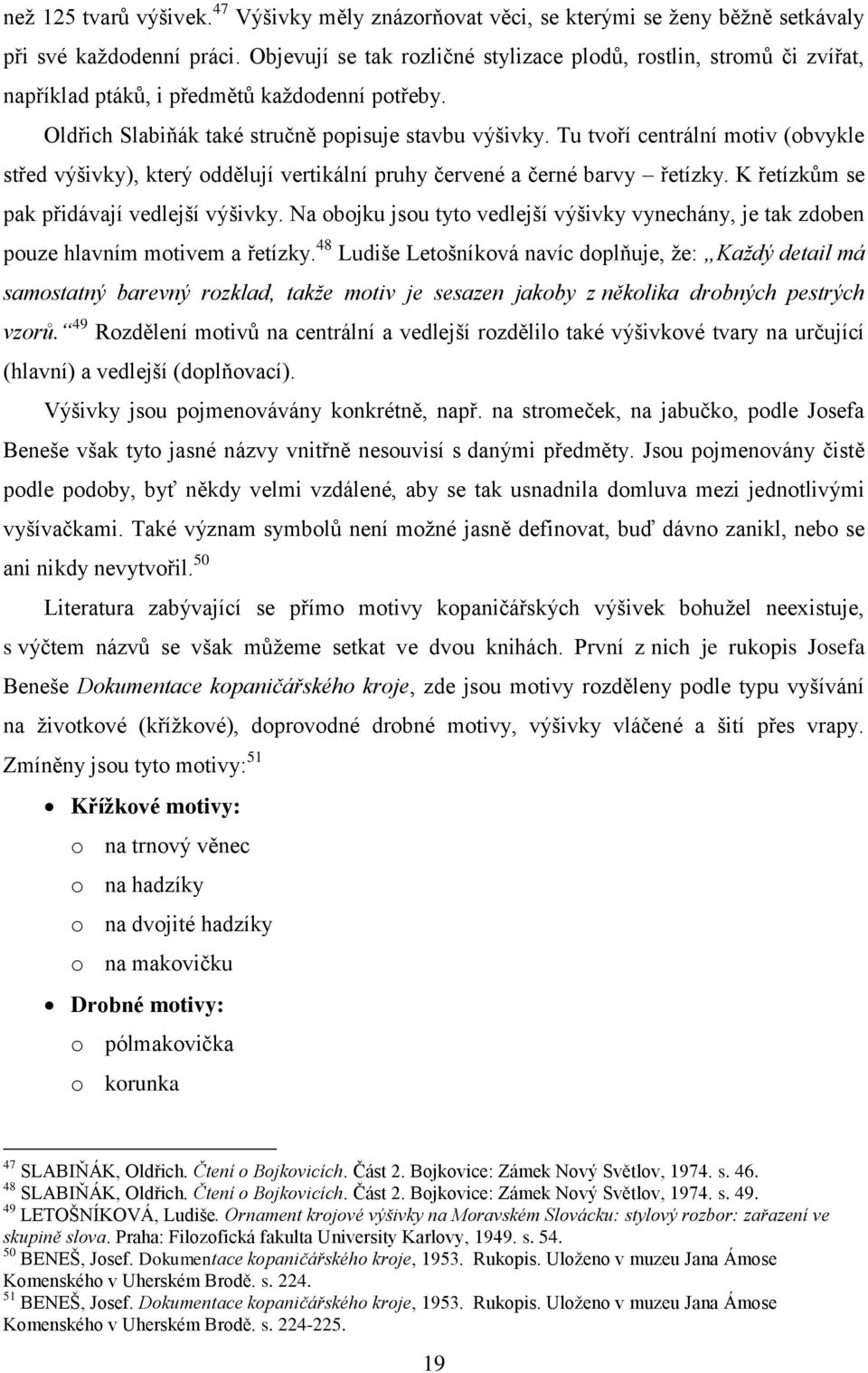 Tu tvoří centrální motiv (obvykle střed výšivky), který oddělují vertikální pruhy červené a černé barvy řetízky. K řetízkům se pak přidávají vedlejší výšivky.