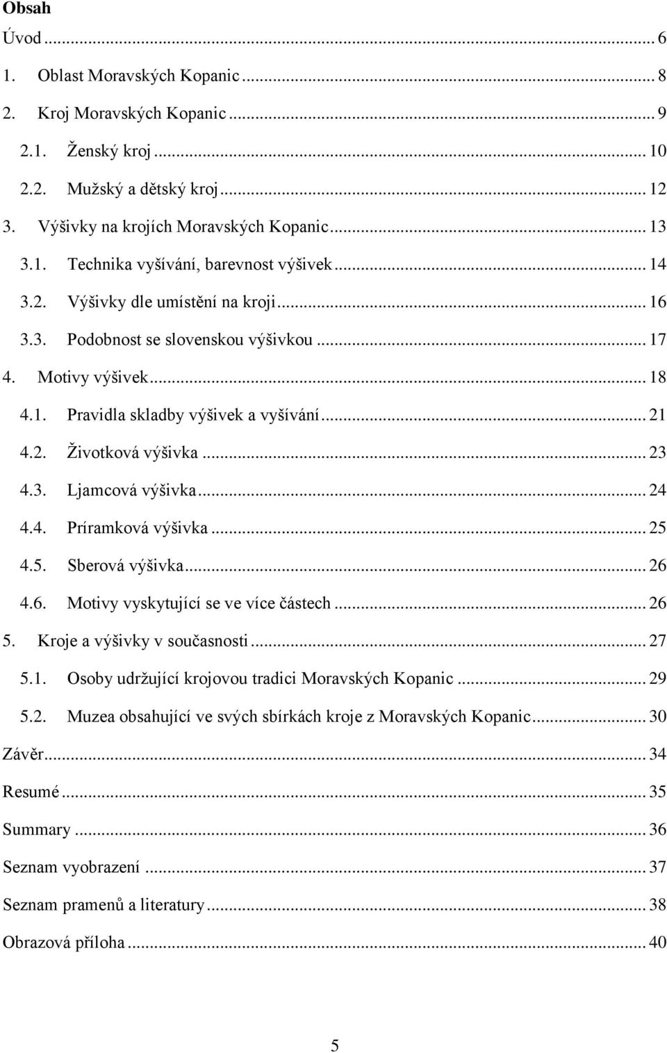 .. 24 4.4. Príramková výšivka... 25 4.5. Sberová výšivka... 26 4.6. Motivy vyskytující se ve více částech... 26 5. Kroje a výšivky v současnosti... 27 5.1.