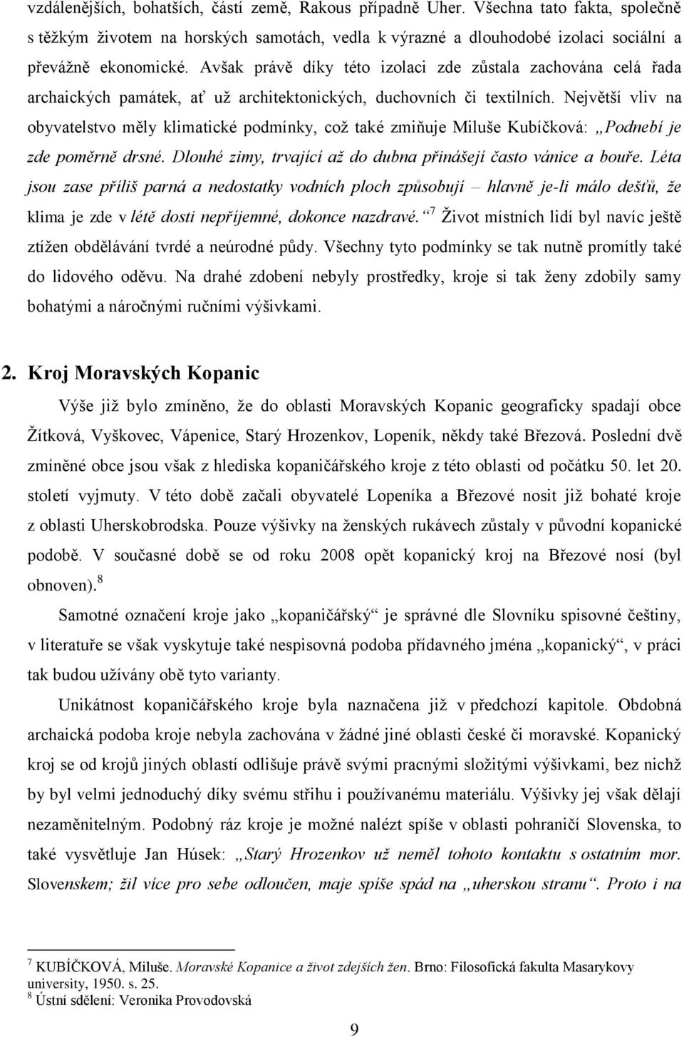 Největší vliv na obyvatelstvo měly klimatické podmínky, což také zmiňuje Miluše Kubíčková: Podnebí je zde poměrně drsné. Dlouhé zimy, trvající až do dubna přinášejí často vánice a bouře.