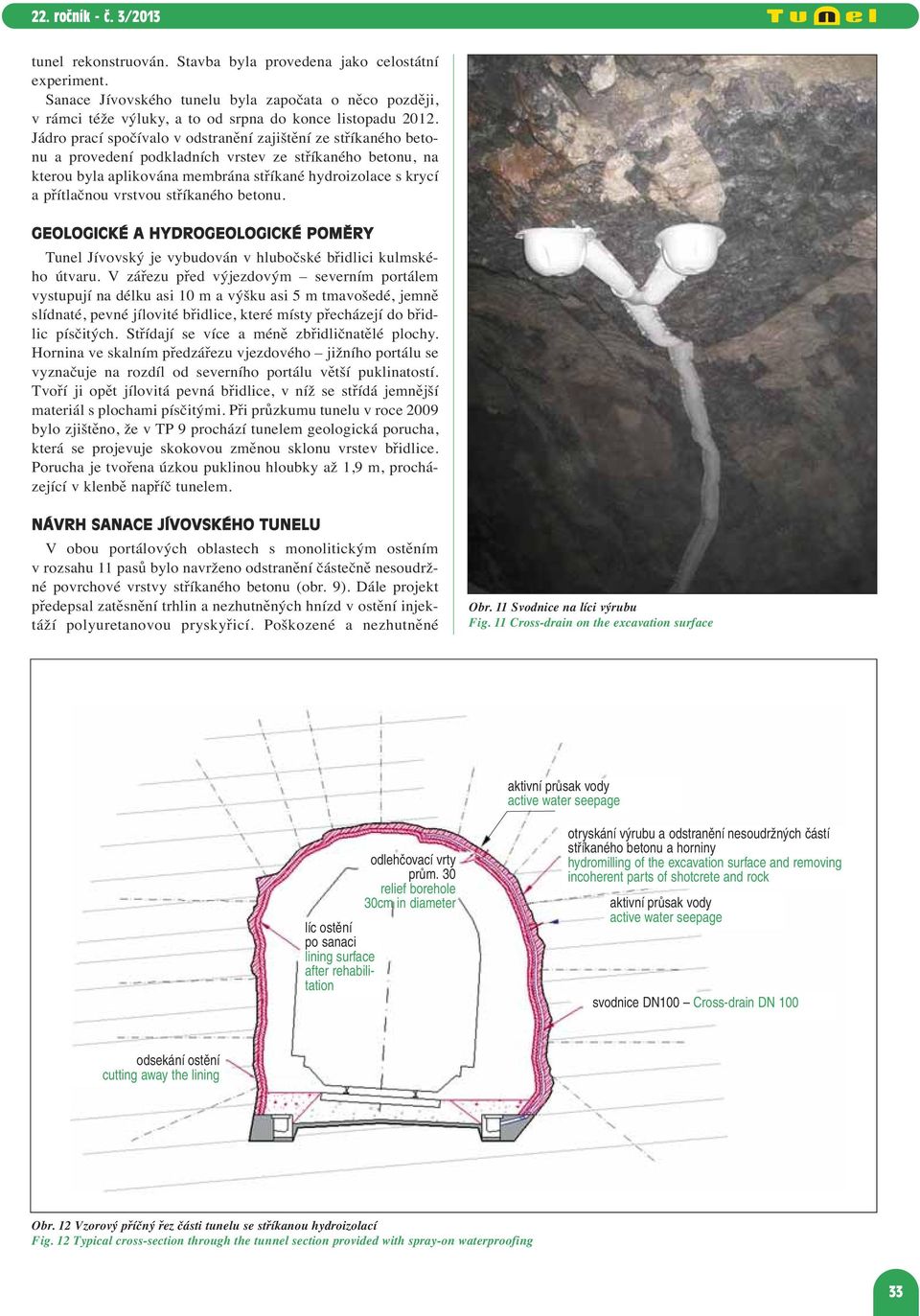 vrstvou stříkaného betonu. GEOLOGICKÉ A HYDROGEOLOGICKÉ POMĚRY Tunel Jívovský je vybudován v hlubočské břidlici kulmského útvaru.