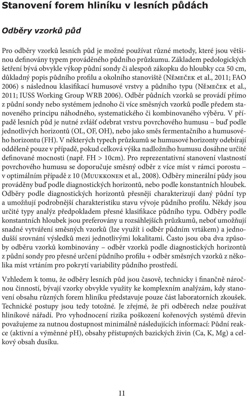 , 2011; FAO 2006) s následnou klasifikací humusové vrstvy a půdního typu (Němeček et al., 2011; IUSS Working Group WRB 2006).