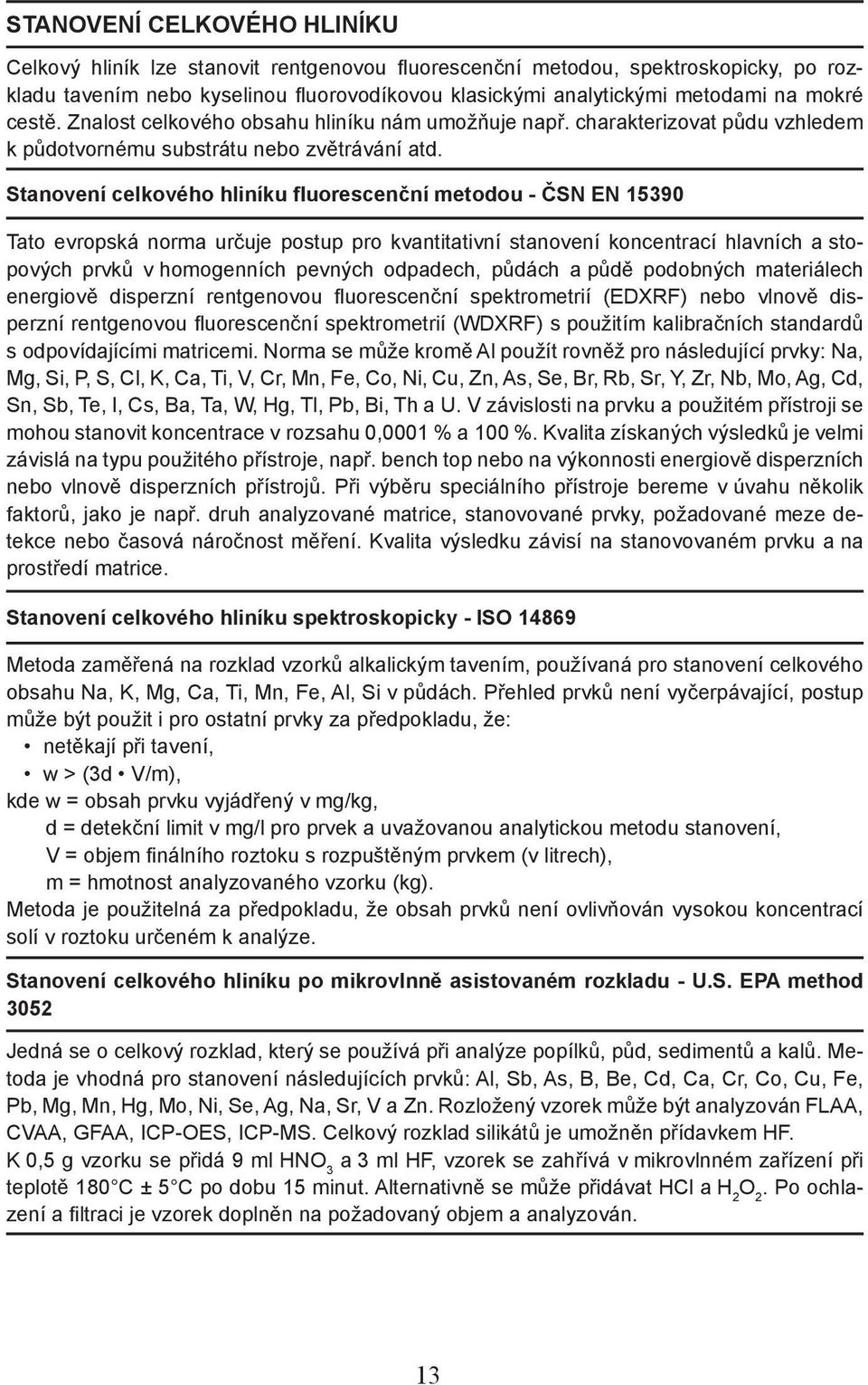 Stanovení celkového hliníku fluorescenční metodou - ČSN EN 15390 Tato evropská norma určuje postup pro kvantitativní stanovení koncentrací hlavních a stopových prvků v homogenních pevných odpadech,