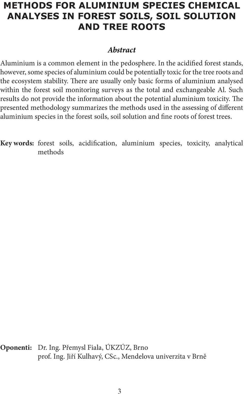 There are usually only basic forms of aluminium analysed within the forest soil monitoring surveys as the total and exchangeable Al.