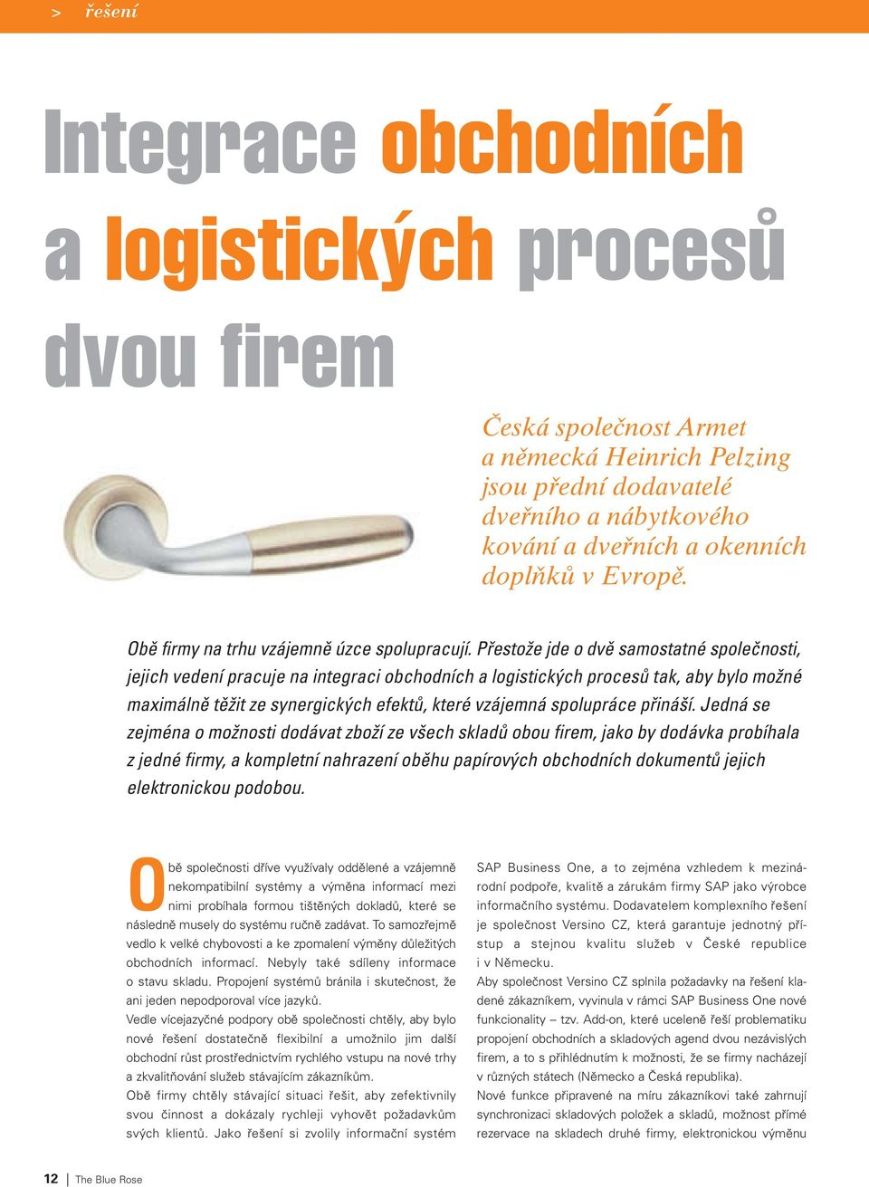 Přestože jde o dvě samostatné společnosti, jejich vedení pracuje na integraci obchodních a logistických procesů tak, aby bylo možné maximálně těžit ze synergických efektů, které vzájemná spolupráce