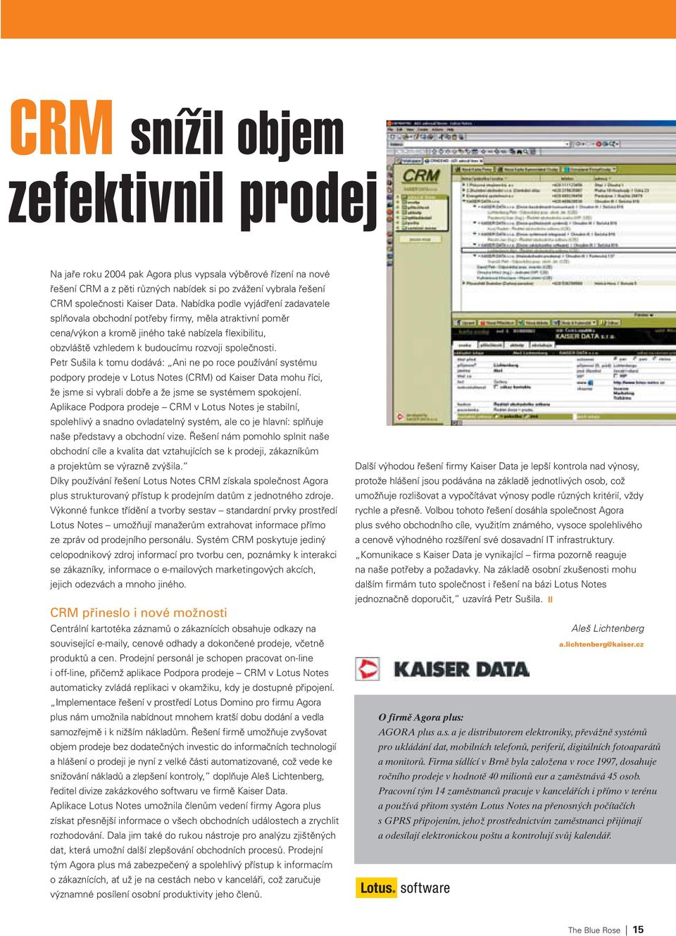 Petr Sušila k tomu dodává: Ani ne po roce používání systému podpory prodeje v Lotus Notes (CRM) od Kaiser Data mohu říci, že jsme si vybrali dobře a že jsme se systémem spokojení.