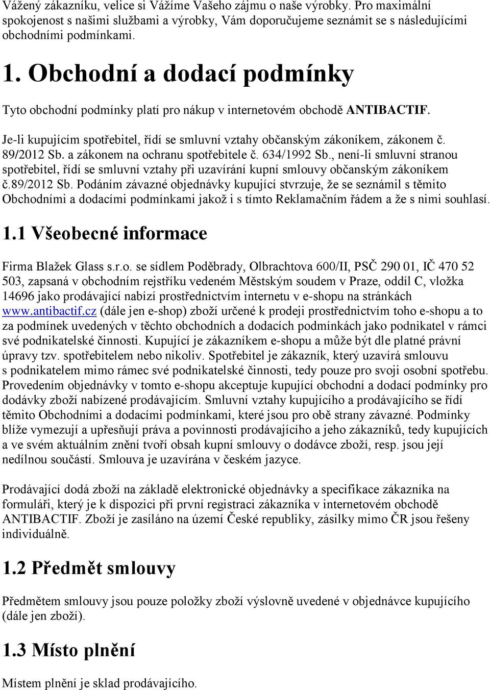 a zákonem na ochranu spotřebitele č. 634/1992 Sb., není-li smluvní stranou spotřebitel, řídí se smluvní vztahy při uzavírání kupní smlouvy občanským zákoníkem č.89/2012 Sb.